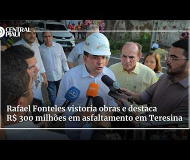 Rafael Fonteles vistoria obras e destaca R$ 300 milhões em asfaltamento em Teresina