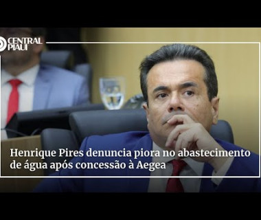 Henrique Pires denuncia piora no abastecimento de água após concessão à Aegea